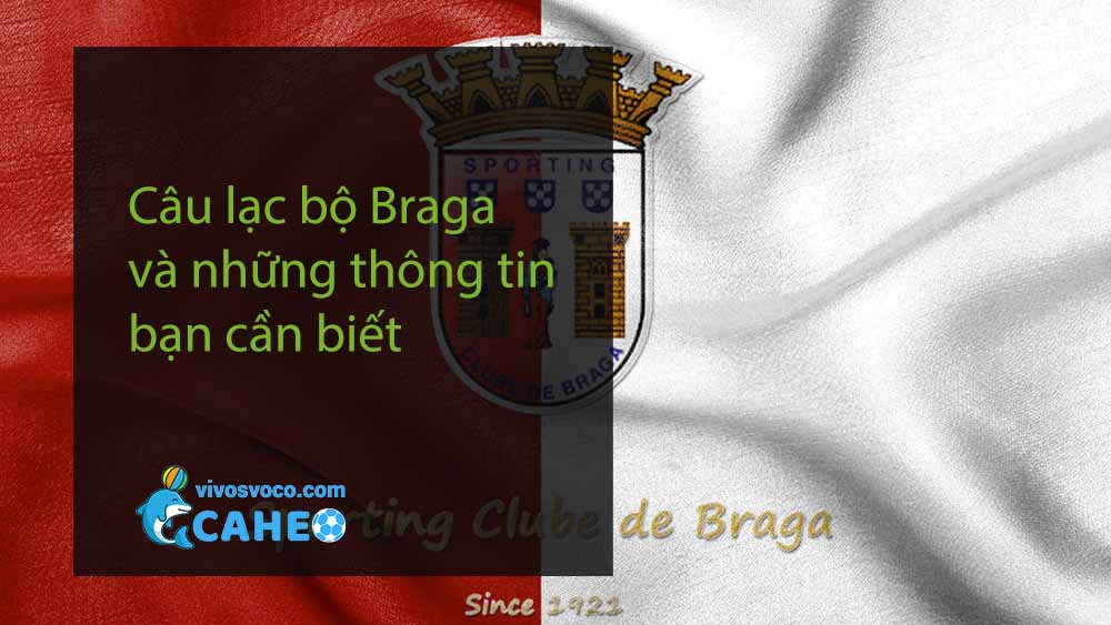 Câu lạc bộ Braga và những thông tin bạn cần biết